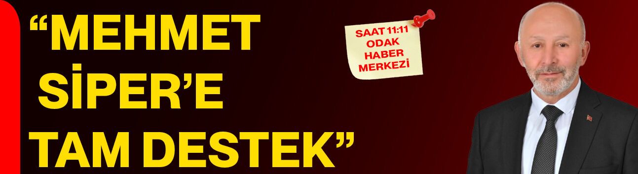 “Mehmet Siper’e tam destek”