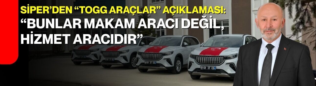 Siper’den “TOGG Araçlar” Açıklaması: “Bunlar Makam Aracı Değil, Hizmet Aracıdır”