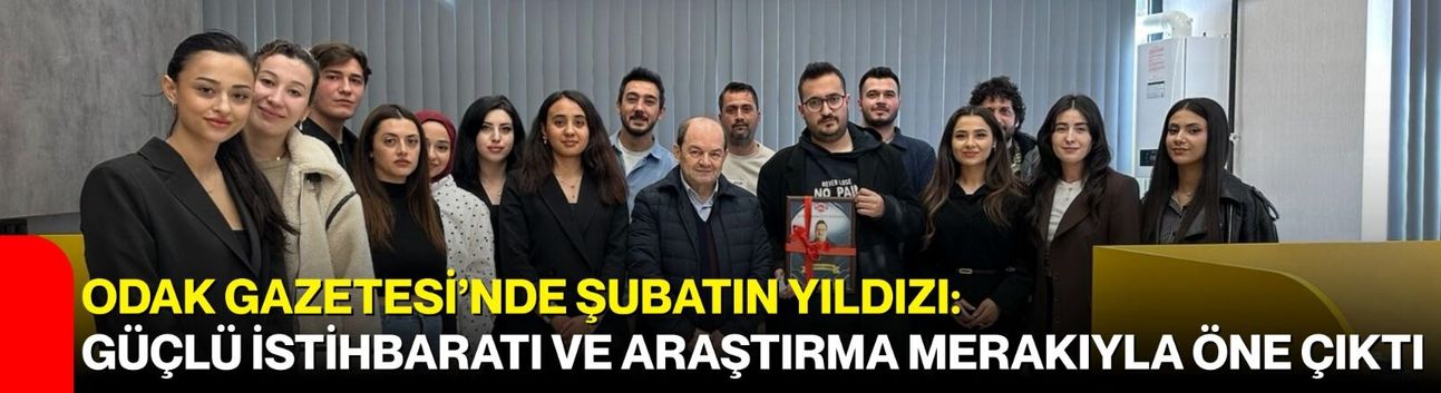 ODAK Gazetesi’nde Şubatın Yıldızı: Güçlü İstihbaratı Ve Araştırma Merakıyla Öne Çıktı