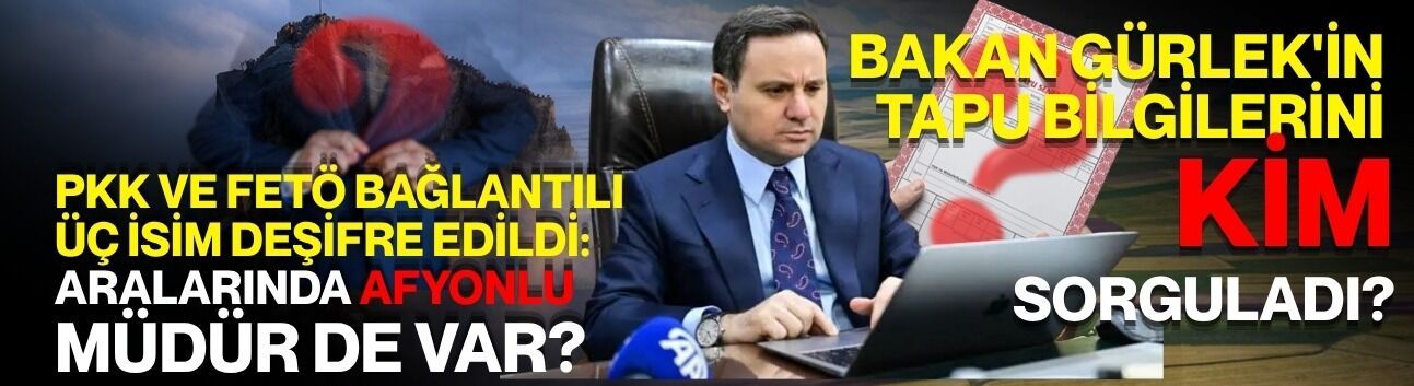 Bakan Gürlek'in Tapu Bilgilerini Kim Sorguladı? PKK ve FETÖ Bağlantılı Üç İsim Deşifre Edildi: aralarında Afyonlu müdür de var?