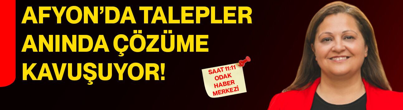 Afyon’da talepler anında çözüme kavuşuyor!