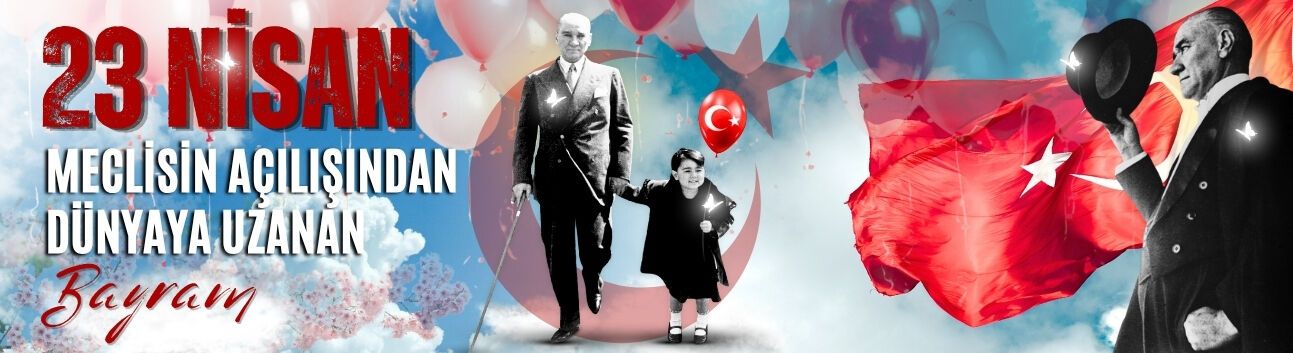 23 Nisan: Meclisin Açılışından Dünyaya Uzanan Bayram