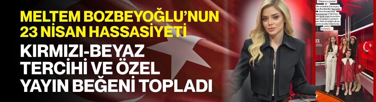 Meltem Bozbeyoğlu’nun 23 Nisan Hassasiyeti : Kırmızı-Beyaz Tercihi ve Özel Yayın Beğeni Topladı