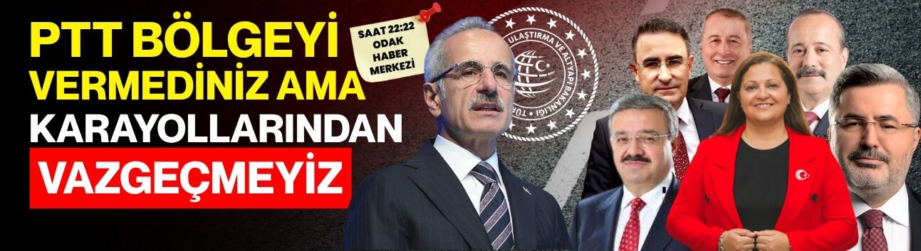 PTT bölgeyi vermediniz ama karayollarından vazgeçmeyiz