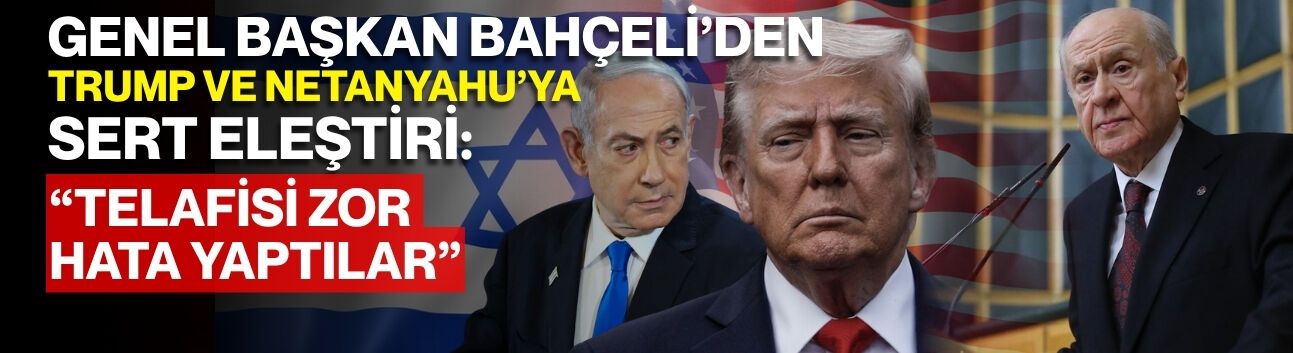 Genel Başkan Bahçeli’den Trump ve Netanyahu’ya Sert Eleştiri: “Telafisi Zor Hata Yaptılar”