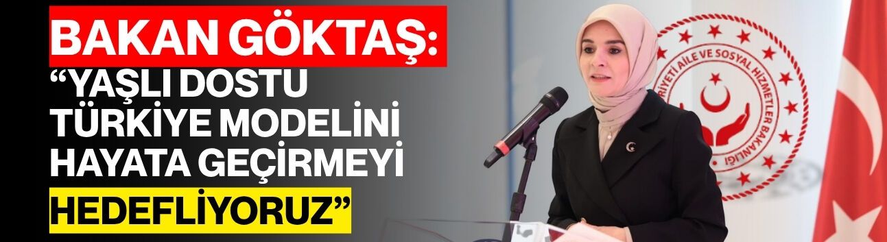 Bakan Göktaş: “Yaşlı Dostu Türkiye Modelini Hayata Geçirmeyi Hedefliyoruz”
