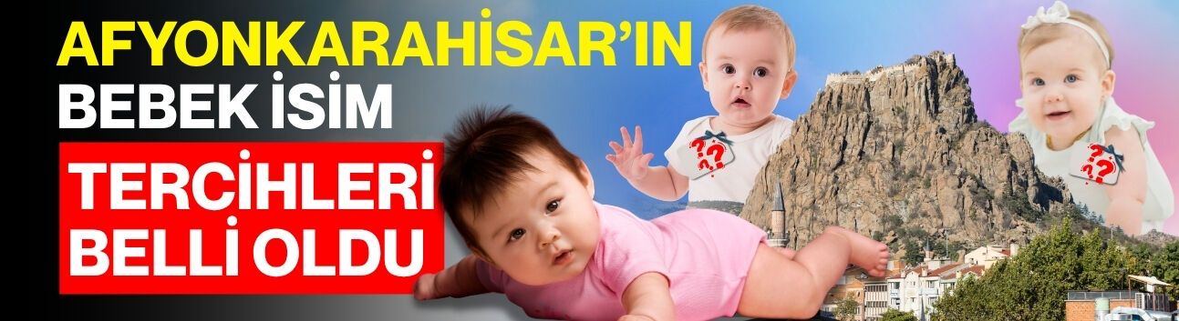 Afyonkarahisar’ın Bebek İsim Tercihleri Belli Oldu