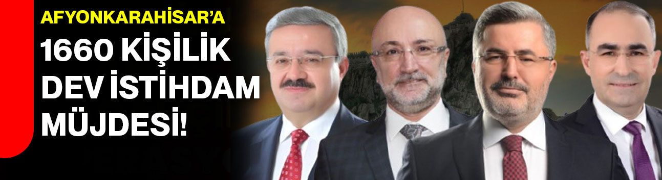 Afyonkarahisar’a 1660 Kişilik Dev İstihdam Müjdesi!