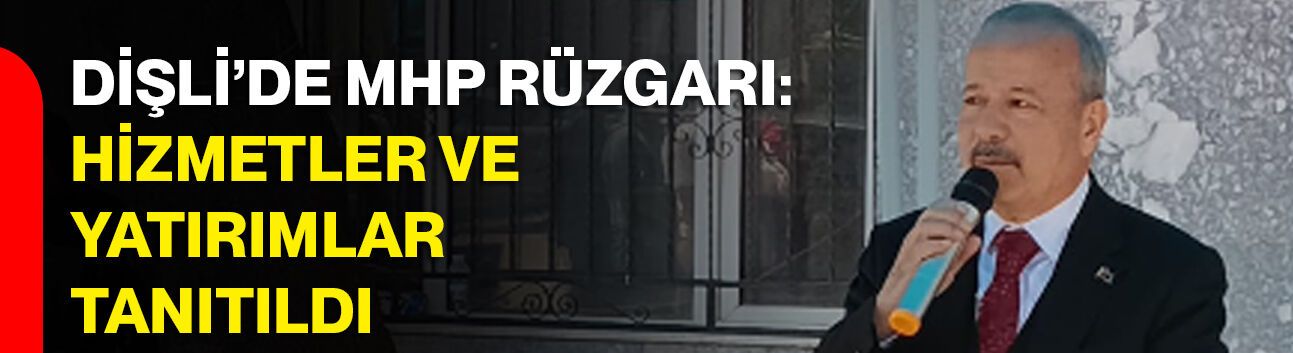 Dişli’de MHP Rüzgarı: Hizmetler ve Yatırımlar Tanıtıldı