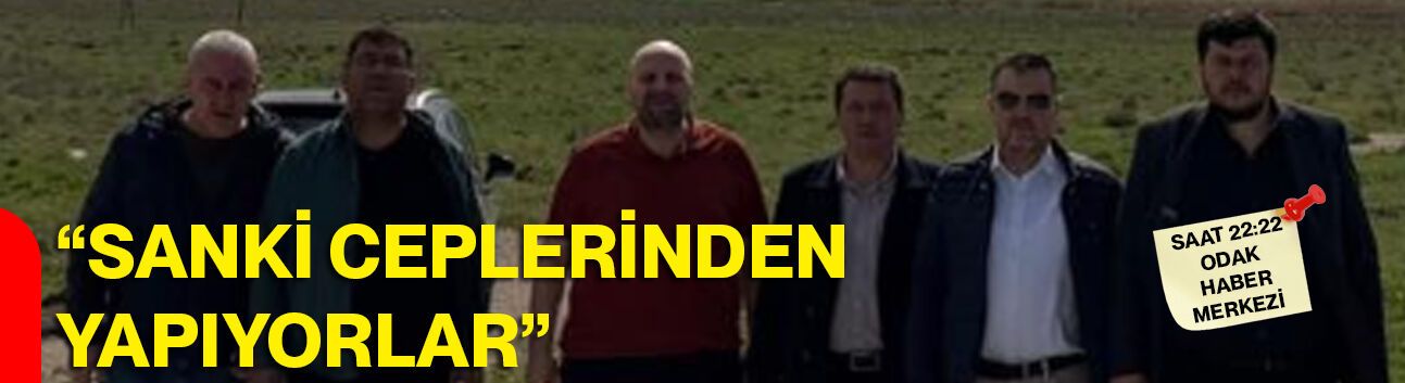 “Sanki ceplerinden yapıyorlar”