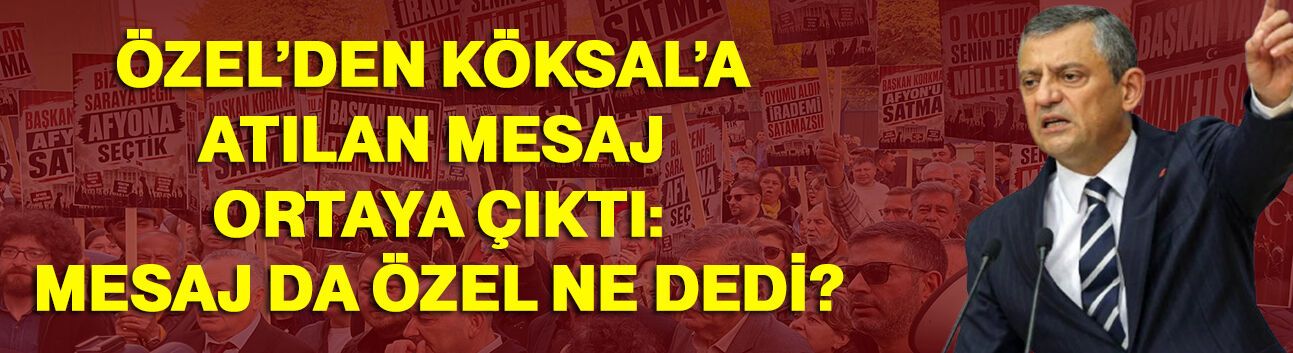 Özel’den Köksal’a Atılan Mesaj Ortaya Çıktı: Mesaj Da Özel Ne Dedi?