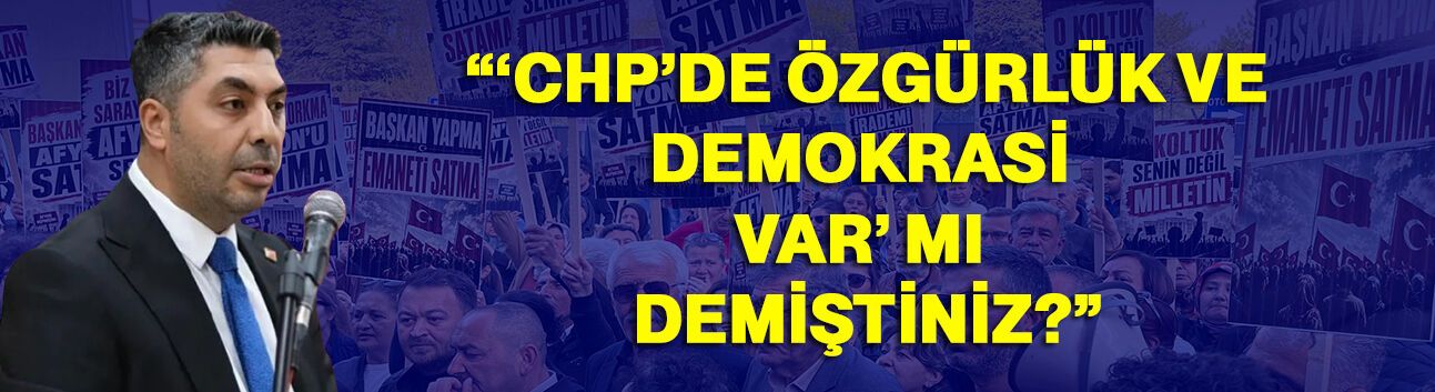 “ 'CHP’de özgürlük ve demokrasi var' mı demiştiniz?”
