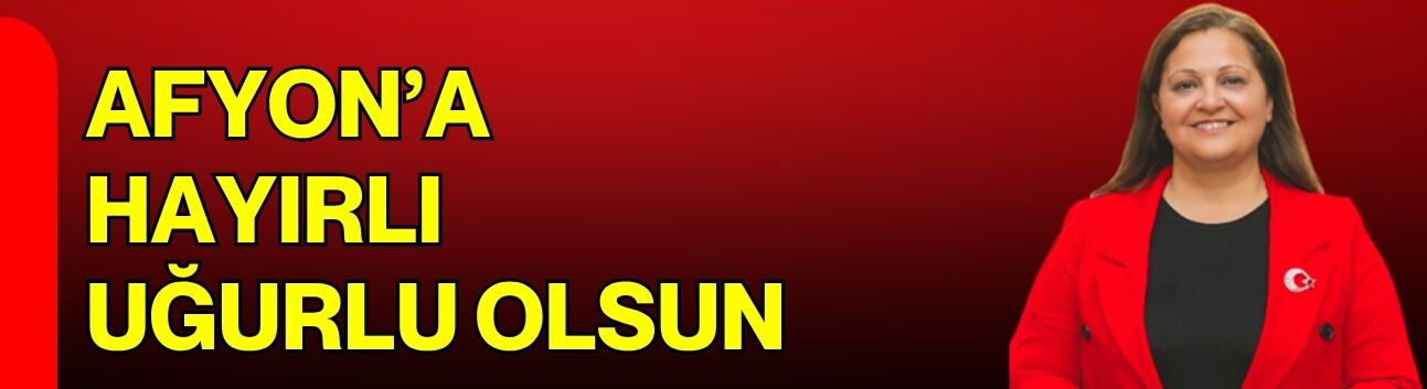 Afyon’a Hayırlı Uğurlu Olsun