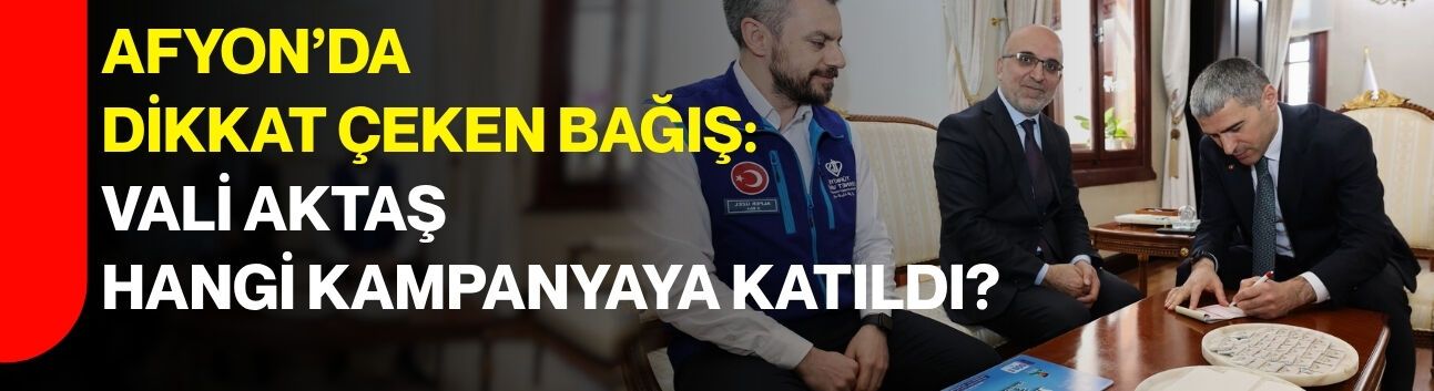 Afyon’da Dikkat Çeken Bağış:  Vali Aktaş Hangi Kampanyaya Katıldı?