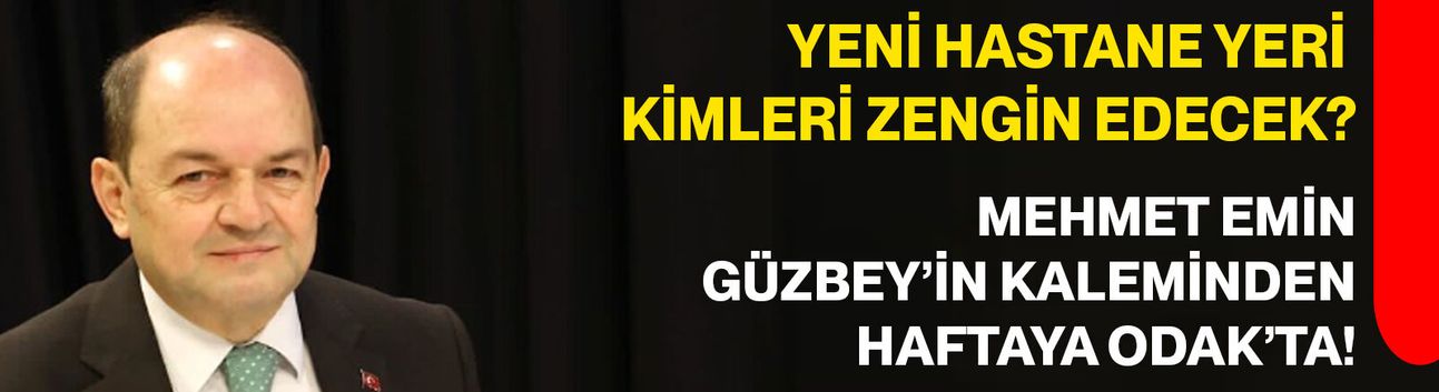Yeni Hastane yeri kimleri zengin edecek?