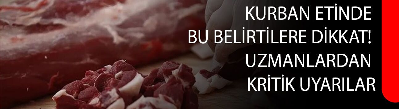 Kurban etinde bu belirtilere dikkat! Uzmanlardan kritik uyarılar