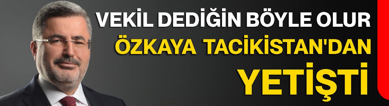 Vekil dediğin böyle olur... Özkaya Tacikistan'dan yetişti