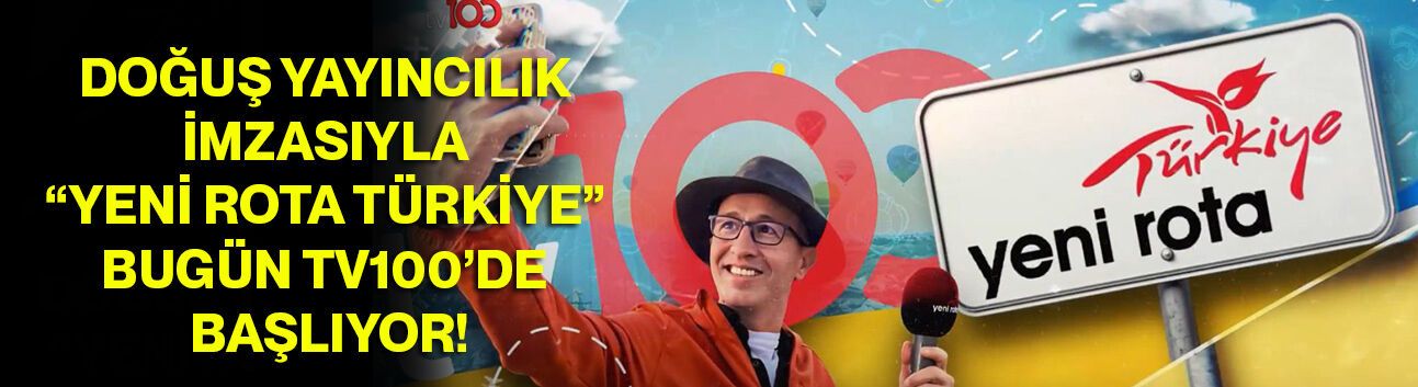 Doğuş Yayıncılık İmzasıyla “Yeni Rota Türkiye” bugün TV100’de Başlıyor