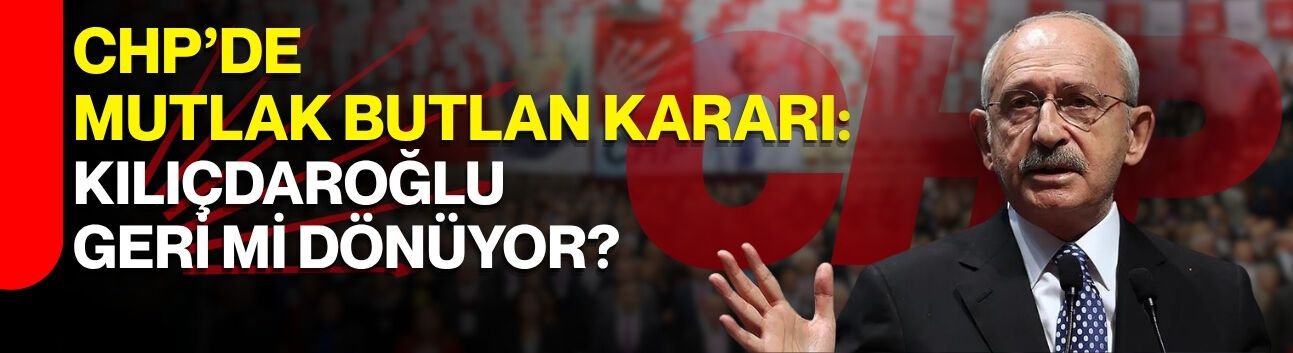 CHP’de mutlak butlan kararı: Kılıçdaroğlu geri mi dönüyor?